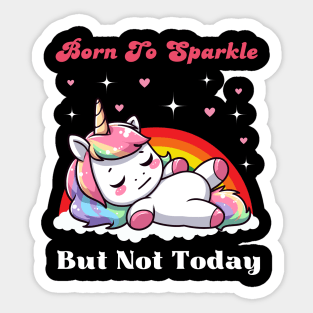Born To Sparkle But Not Today - Lazy Unicorn Sticker